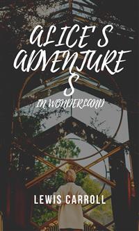 Alice’s Adventures In Wonderland - Lewis Carroll - E-Book