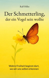 Der Schmetterling, der ein Vogel sein wollte - Ralf Hilles - E-Book
