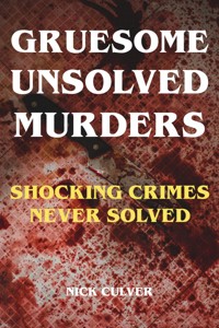 Gruesome Unsolved Murders - Shocking Crimes Never Solved - Nick Culver - E-Book