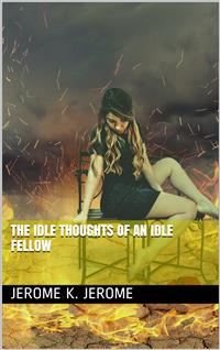The Idle Thoughts of an Idle Fellow - Jerome K. Jerome - E-Book