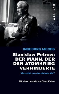 Stanislaw Petrow: Der Mann, der den Atomkrieg verhinderte - Ingeborg Jacobs - E-Book