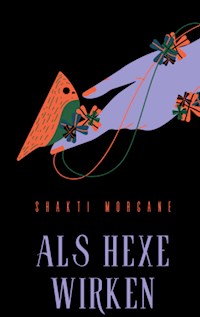 Als Hexe wirken - Shakti Morgane - E-Book