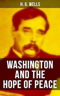 WASHINGTON AND THE HOPE OF PEACE - H G Wells - E-Book