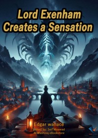 Lord Exenham Creates a Sensation - Edgar Wallace - E-Book