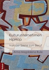 Kulturunternehmen HipHop - Anna Magdalena Ruile - E-Book