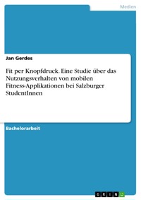 Fit per Knopfdruck. Eine Studie über das Nutzungsverhalten von mobilen Fitness-Applikationen bei Salzburger StudentInnen - Jan Gerdes - E-Book