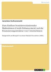 Zum Einfluss bonitätsverändernder Maßnahmen (Credit Enhancement) auf die Finanzierungsstruktur von Unternehmen - Jaroslaw Zacharzewski - E-Book