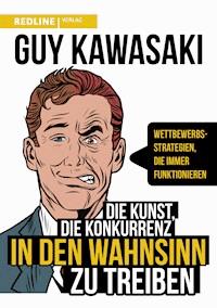 Die Kunst, die Konkurrenz in den Wahnsinn zu treiben - Guy Kawasaki - E-Book