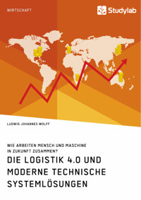 Die Logistik 4.0 und moderne technische Systemlösungen. Wie arbeiten Mensch und Maschine in Zukunft zusammen? - Ludwig Johannes Wolff - E-Book