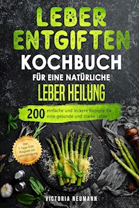 Leber entgiften Kochbuch für eine natürliche Leber Heilung - Victoria Neumann - E-Book