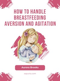 How to handle breastfeeding aversion and agitation - Aurora Brooks - E-Book