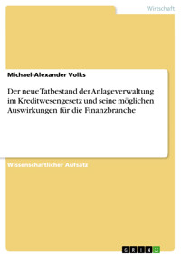 Der neue Tatbestand der Anlageverwaltung im Kreditwesengesetz und seine möglichen Auswirkungen für die Finanzbranche - Michael-Alexander Volks - E-Book