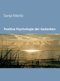 Positive Psychologie der Gedanken - Sonja Moritz - E-Book