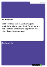 Zufriedenheit in der Ausbildung zur zusätzlichen Betreuungskraft für Menschen mit Demenz. Empirische Ergebnisse aus einer Fragebogenumfrage - Evi Bielmeier - E-Book