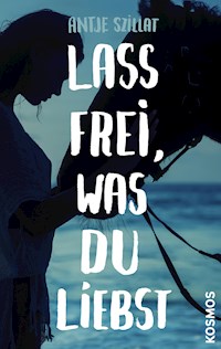 Lass frei was du liebst - Antje Szillat - E-Book