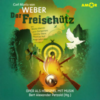 Oper und Ballet als Hörspiel mit Musik, Folge 16: Der Freischütz (ungekürzt) - Carl Maria von Weber - Hörbuch