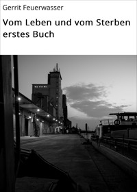Vom Leben und vom Sterben erstes Buch - Gerrit Feuerwasser - E-Book