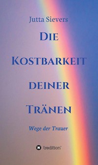 Die Kostbarkeit deiner Tränen - Jutta Sievers - E-Book