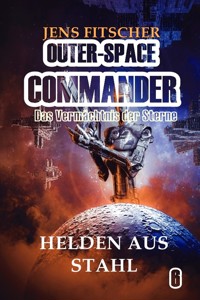 Helden aus Stahl (OUTER-SPACE COMMANDER 6) - Jens Fitscher - E-Book