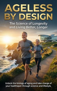 Ageless by Design: The Science of Longevity and Living Better, Longer - Naomi Clarke - E-Book