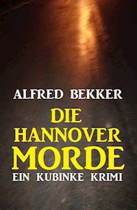 Die Hannover-Morde: Ein Kubinke Krimi - Alfred Bekker - E-Book