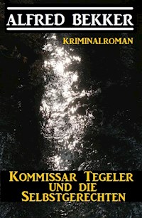 Kommissar Tegeler und die Selbstgerechten: Kriminalroman - Alfred Bekker - E-Book