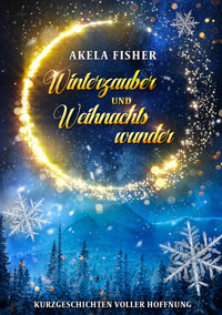 Winterzauber und Weihnachtswunder - Akela Fisher - E-Book