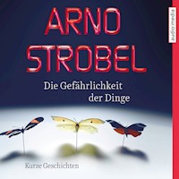 Die Gefährlichkeit der Dinge – Kurze Geschichten - Arno Strobel - Hörbuch