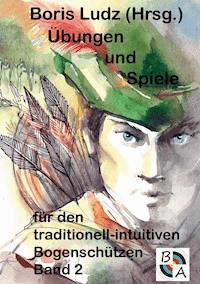 Übungen und Spiele für den traditionell-intuitiven Bogenschützen Band 2 - Boris Ludz - E-Book