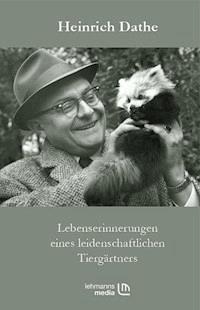 Lebenserinnerungen eines leidenschaftlichen Tiergärtners - Heinrich Dathe - E-Book