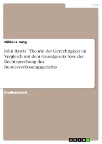 John Rawls´ Theorie der Gerechtigkeit im Vergleich mit dem Grundgesetz bzw. der Rechtsprechung des Bundesverfassungsgerichts - Niklaus Jung - E-Book