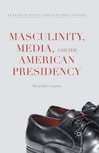 Masculinity, Media, and the American Presidency - Meredith Conroy - E-Book