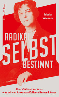 Radikal selbstbestimmt – Ihrer Zeit weit voraus. Was wir von Alexandra Kollontai lernen können - Maria Wiesner - E-Book