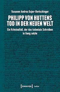 Philipp von Huttens Tod in der Neuen Welt - Susanne Andrea Gujer-Bertschinger - kostenlos E-Book