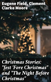 Christmas Stories: "Jest 'Fore Christmas" and "The Night Before Christmas" - Eugene Field - E-Book