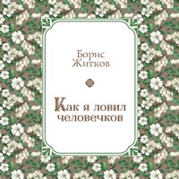Как я ловил человечков - Борис Житков - Hörbuch
