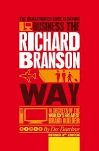 The Unauthorized Guide to Doing Business the Richard Branson Way - Des Dearlove - E-Book