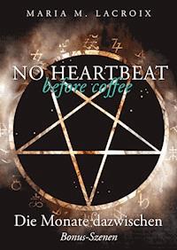 No heartbeat before coffee: Die Monate dazwischen - Maria M. Lacroix - E-Book
