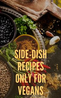 Side-Dish Recipes Only For Vegans - Ka El - E-Book