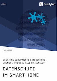 Datenschutz im Smart Home. Deckt die europäische Datenschutz-Grundverordnung alle Risiken ab? - Paul Maurer - E-Book