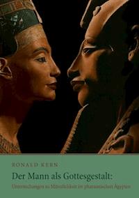 Der Mann als Gottesgestalt: Untersuchungen zu Männlichkeit im pharaonischen Ägypten - Ronald Kern - E-Book