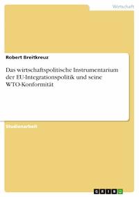 Das wirtschaftspolitische Instrumentarium der EU-Integrationspolitik und seine WTO-Konformität - Robert Breitkreuz - E-Book