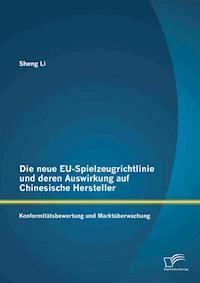 Die neue EU-Spielzeugrichtlinie und deren Auswirkung auf Chinesische Hersteller: Konformitätsbewertung und Marktüberwachung - Li Sheng - E-Book