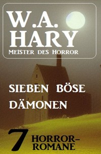 Sieben böse Dämonen: 7 Horror-Romane - W. A.  Hary - kostenlos E-Book