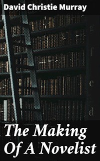 The Making Of A Novelist - David Christie Murray - E-Book