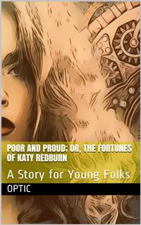 Poor and Proud; Or, The Fortunes of Katy Redburn: A Story for Young Folks - Oliver Optic - E-Book