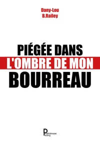 Piégée dans l'ombre de mon bourreau - Dany-Lou B. Railey - E-Book