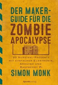 Der Maker-Guide für die Zombie-Apokalypse - Simon Monk - E-Book