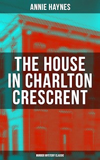 THE HOUSE IN CHARLTON CRESCRENT – Murder Mystery Classic - Annie Haynes - E-Book