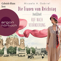 Die Frauen vom Reichstag: Ruf nach Veränderung - Die Parlamentarierinnen-Reihe, Band 2 (Ungekürzte Lesung) - Micaela A. Gabriel - Hörbuch